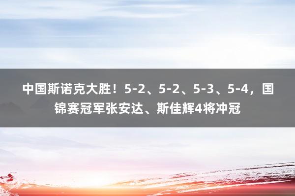 中国斯诺克大胜！5-2、5-2、5-3、5-4，国锦赛冠军张安达、斯佳辉4将冲冠