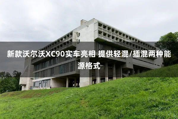 新款沃尔沃XC90实车亮相 提供轻混/插混两种能源格式